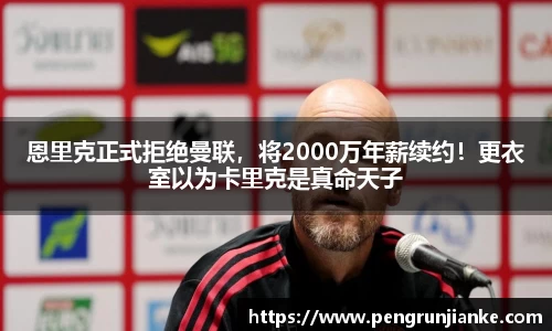 恩里克正式拒绝曼联，将2000万年薪续约！更衣室以为卡里克是真命天子