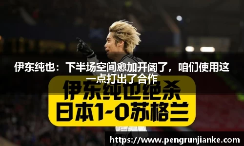 伊东纯也：下半场空间愈加开阔了，咱们使用这一点打出了合作