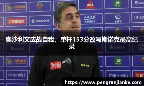 奥沙利文应战自我，单杆153分改写斯诺克最高纪录